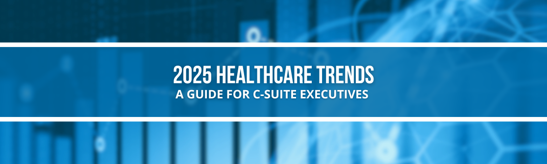 2025 Healthcare Trends For C-Suite Executives