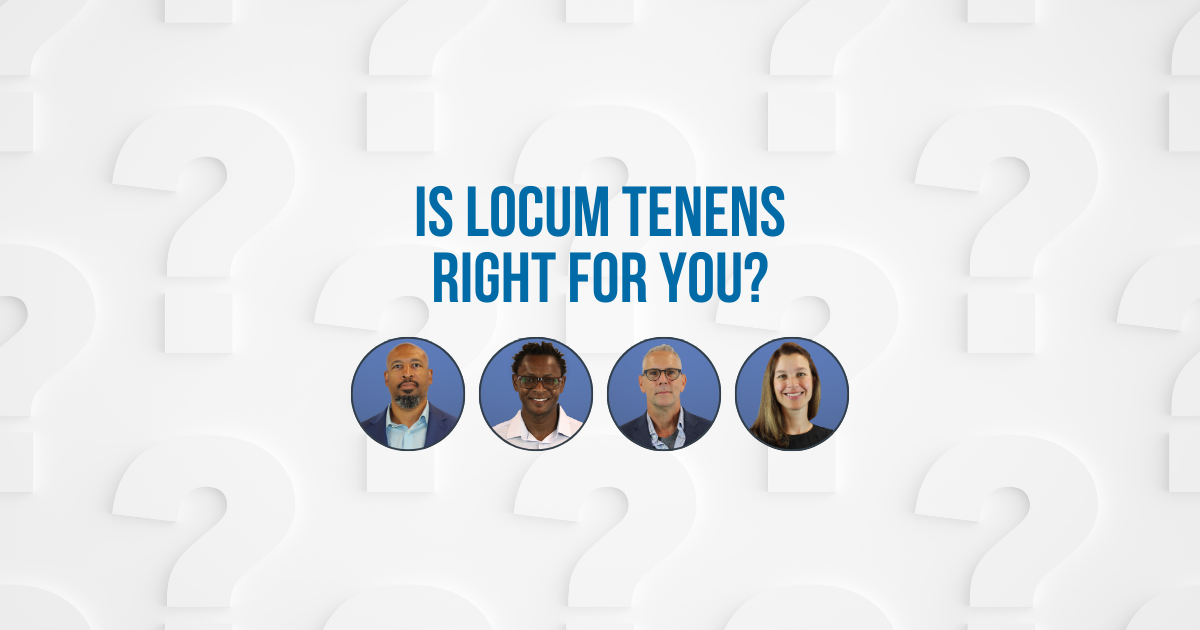 Is Locum Tenens Right for You? Advice from the Locum Tenens Physicians & APPs
